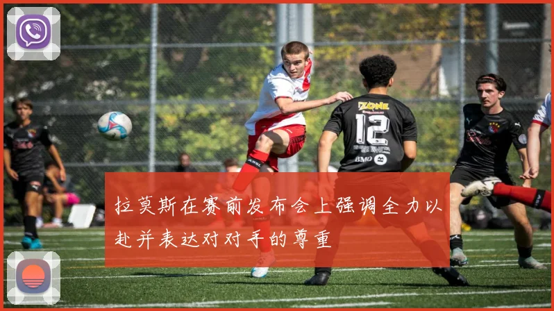 拉莫斯在赛前发布会上强调全力以赴并表达对对手的尊重