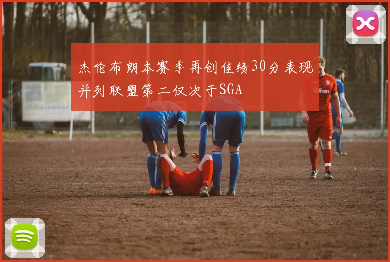 杰伦布朗本赛季再创佳绩30分表现并列联盟第二仅次于SGA