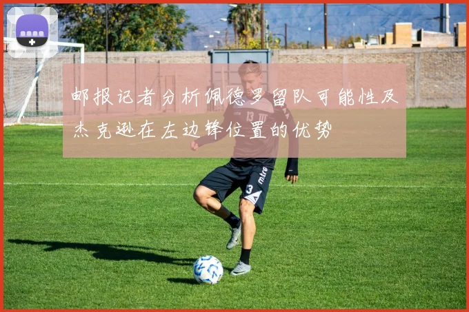 邮报记者分析佩德罗留队可能性及杰克逊在左边锋位置的优势